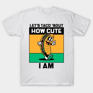 Lets Taco Bout How Cute I Am T-Shirt